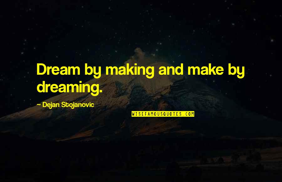 Dreaming Quotes And Quotes By Dejan Stojanovic: Dream by making and make by dreaming.