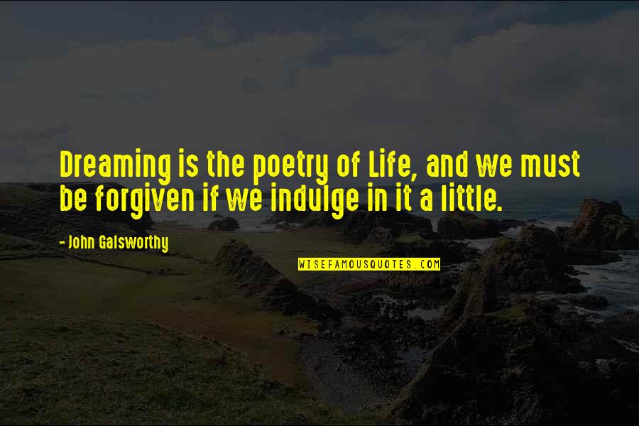 Dreaming Quotes And Quotes By John Galsworthy: Dreaming is the poetry of Life, and we