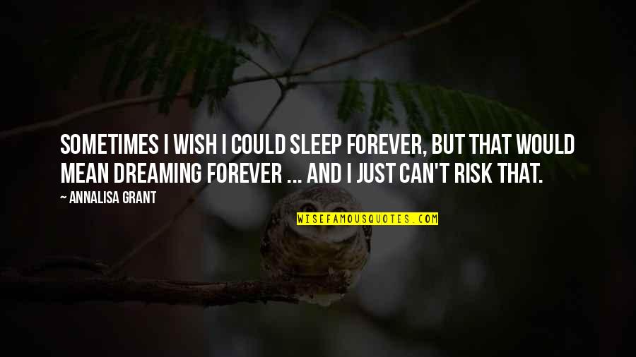 Dreaming Sleep Quotes By AnnaLisa Grant: Sometimes I wish I could sleep forever, but