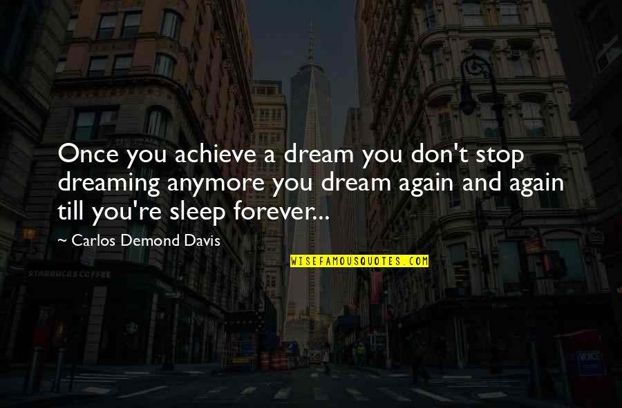 Dreaming Sleep Quotes By Carlos Demond Davis: Once you achieve a dream you don't stop