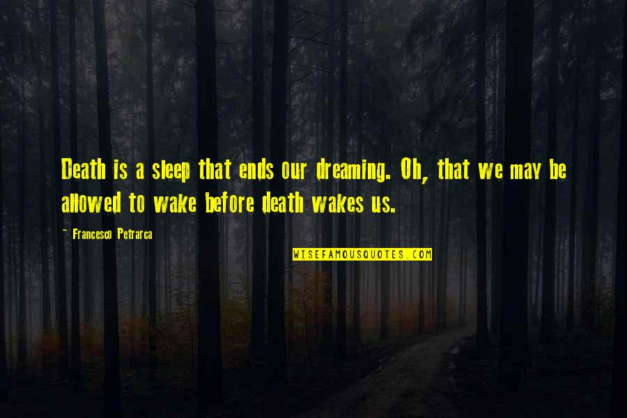 Dreaming Sleep Quotes By Francesco Petrarca: Death is a sleep that ends our dreaming.