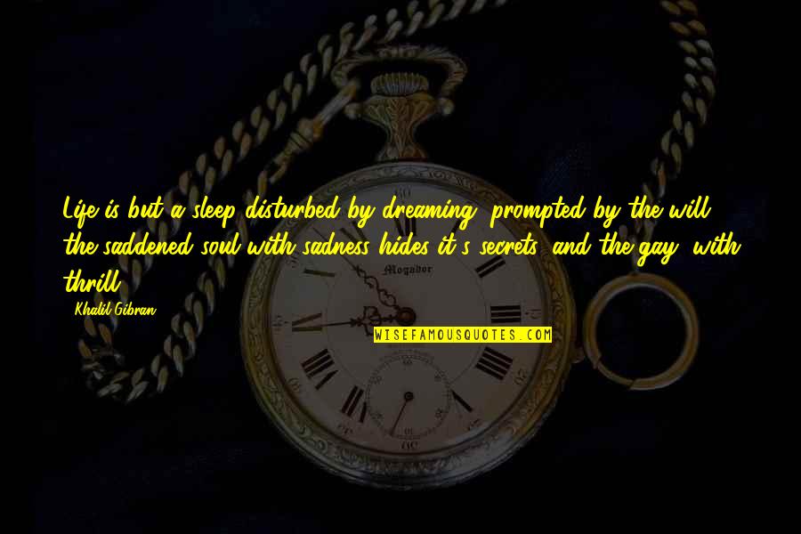 Dreaming Sleep Quotes By Khalil Gibran: Life is but a sleep disturbed by dreaming,