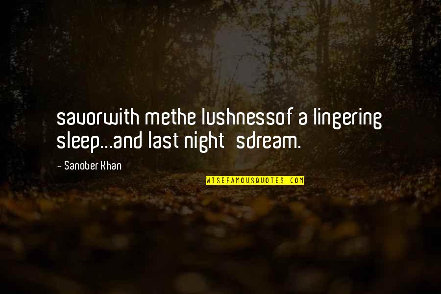 Dreaming Sleep Quotes By Sanober Khan: savorwith methe lushnessof a lingering sleep...and last night'sdream.