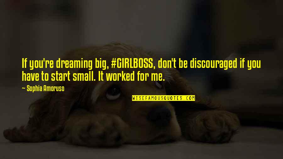 Dreaming Sophia Quotes By Sophia Amoruso: If you're dreaming big, #GIRLBOSS, don't be discouraged Dreaming Sophia Quotes By Sophia Amoruso: If you're dreaming big, #GIRLBOSS, don't be discouraged
