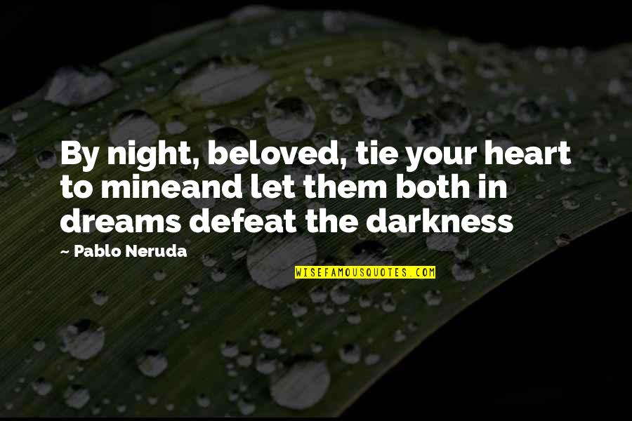 Dreaming The Dark Quotes By Pablo Neruda: By night, beloved, tie your heart to mineand