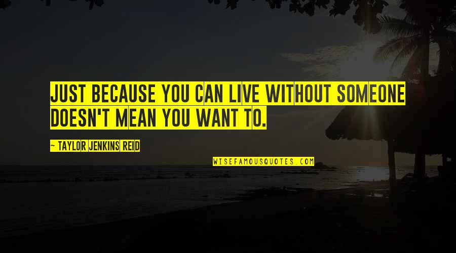 Dreaming The Same Dream Quotes By Taylor Jenkins Reid: Just because you can live without someone doesn't Dreaming The Same Dream Quotes By Taylor Jenkins Reid: Just because you can live without someone doesn't