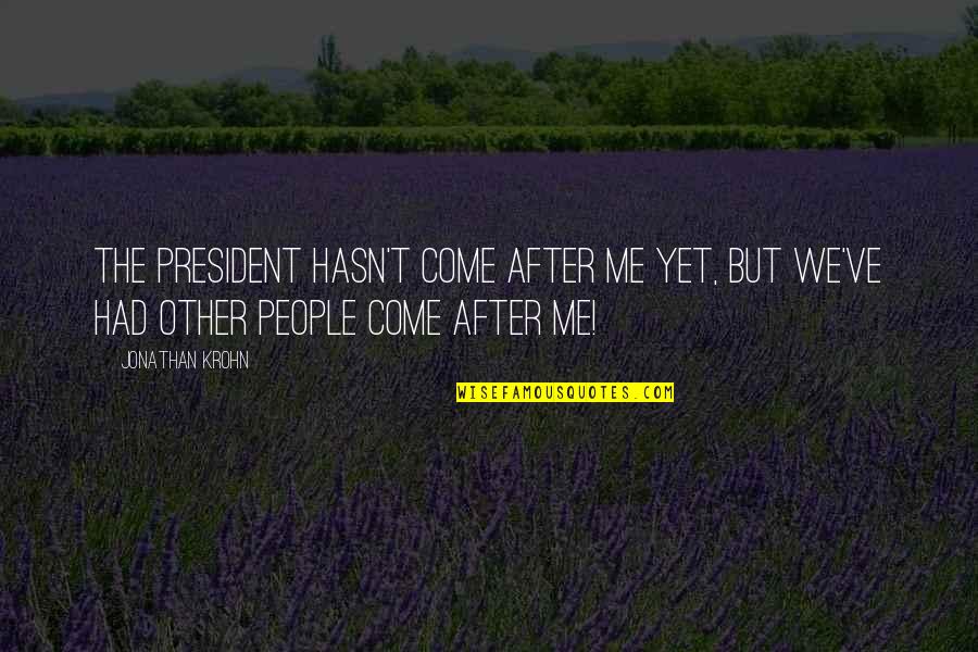 Dreaming To Be A Doctor Quotes By Jonathan Krohn: The president hasn't come after me yet, but