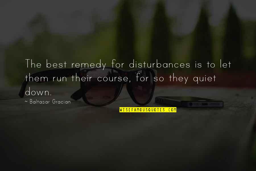 Dreaming To Become A Teacher Quotes By Baltasar Gracian: The best remedy for disturbances is to let