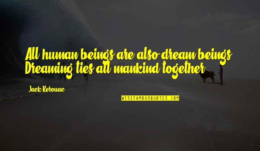 Dreaming Together Quotes By Jack Kerouac: All human beings are also dream beings. Dreaming