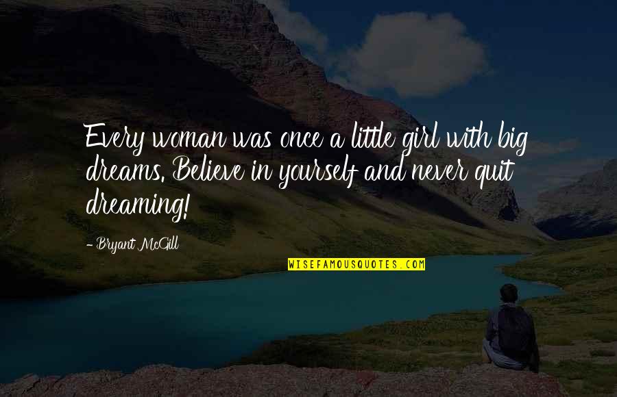 Dreaming Too Big Quotes By Bryant McGill: Every woman was once a little girl with