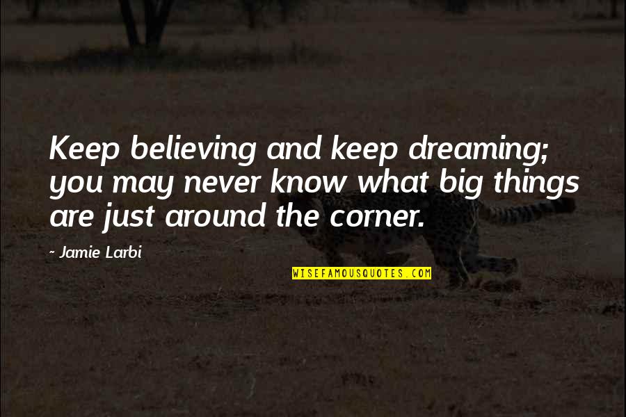 Dreaming Too Big Quotes By Jamie Larbi: Keep believing and keep dreaming; you may never