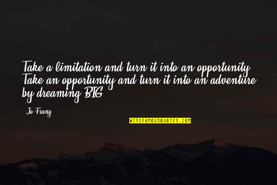 Dreaming Too Big Quotes By Jo Franz: Take a limitation and turn it into an