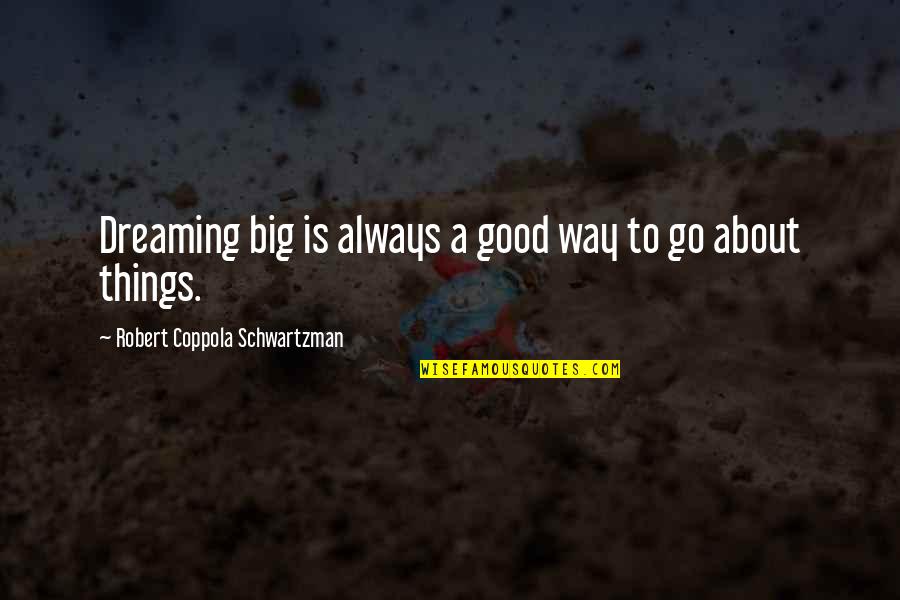 Dreaming Too Big Quotes By Robert Coppola Schwartzman: Dreaming big is always a good way to
