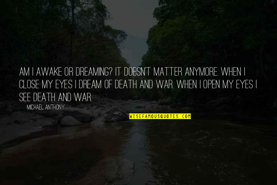 Dreaming With Eyes Open Quotes By Michael Anthony: Am I awake or dreaming? It doesn't matter