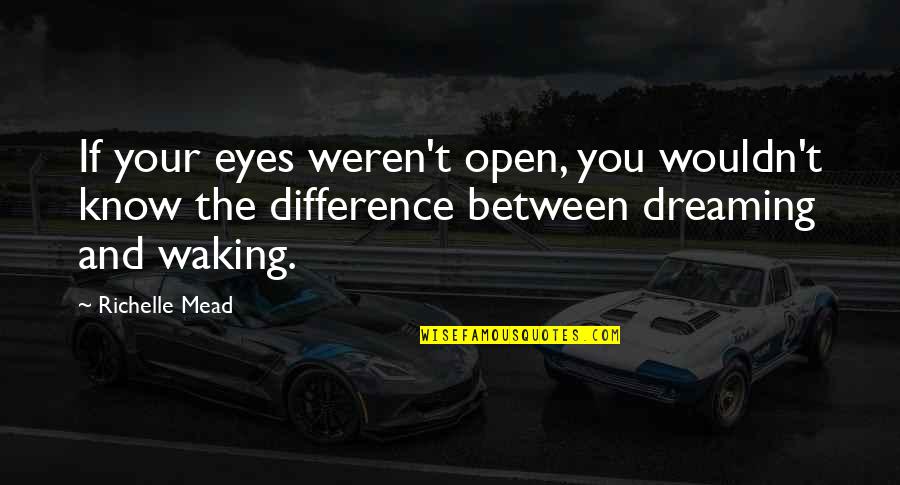 Dreaming With Eyes Open Quotes By Richelle Mead: If your eyes weren't open, you wouldn't know