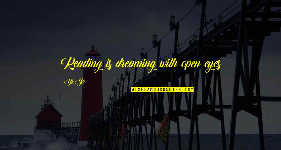 Dreaming With Eyes Open Quotes By YoYo: Reading is dreaming with open eyes