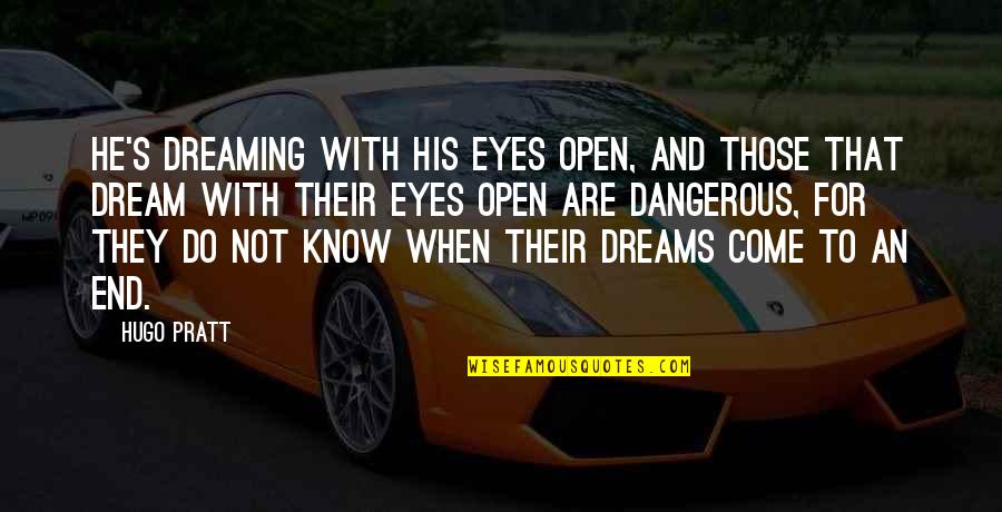 Dreaming With Your Eyes Open Quotes By Hugo Pratt: He's dreaming with his eyes open, and those