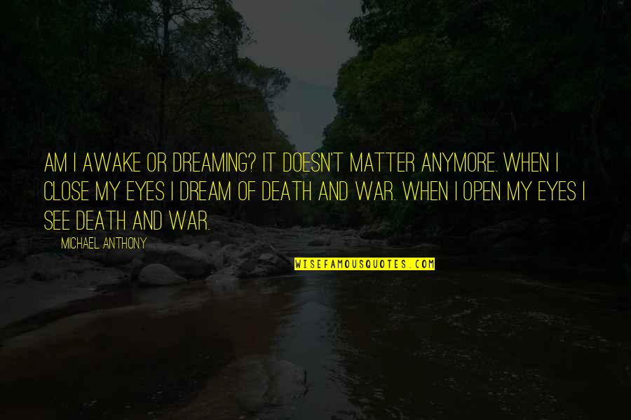 Dreaming With Your Eyes Open Quotes By Michael Anthony: Am I awake or dreaming? It doesn't matter