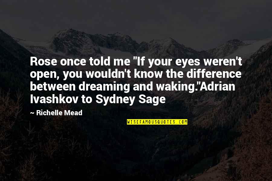 Dreaming With Your Eyes Open Quotes By Richelle Mead: Rose once told me "If your eyes weren't