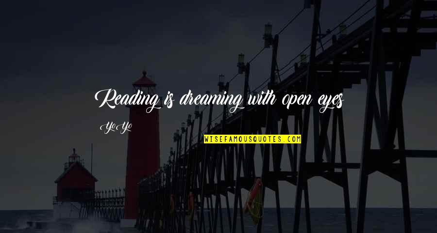 Dreaming With Your Eyes Open Quotes By YoYo: Reading is dreaming with open eyes