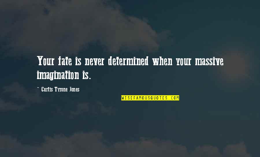Dreaming You Love Quotes By Curtis Tyrone Jones: Your fate is never determined when your massive