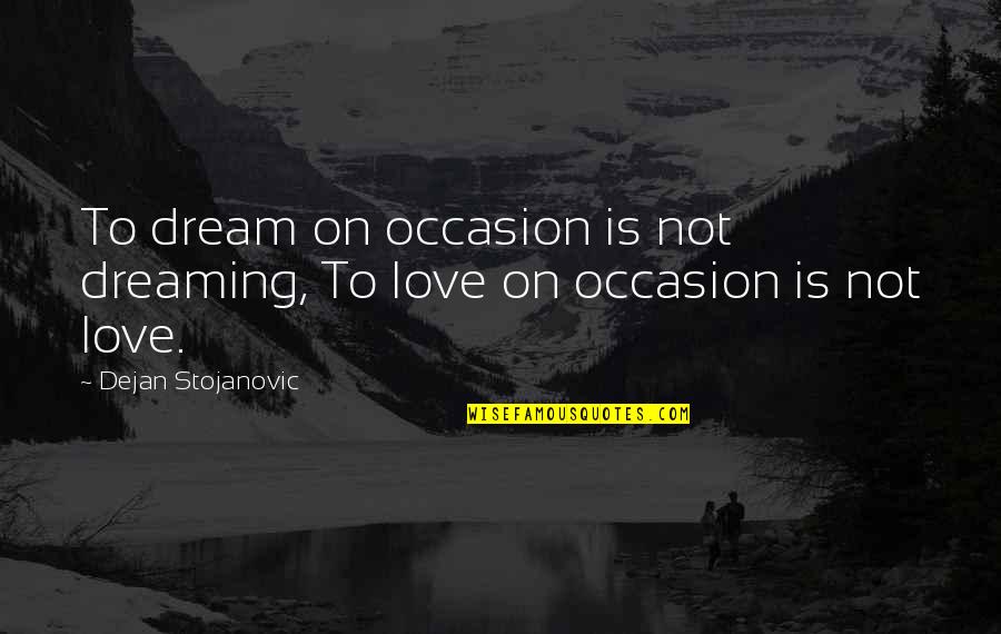 Dreaming You Love Quotes By Dejan Stojanovic: To dream on occasion is not dreaming, To