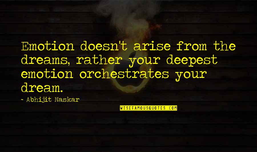 Dreaming Your Dream Quotes By Abhijit Naskar: Emotion doesn't arise from the dreams, rather your