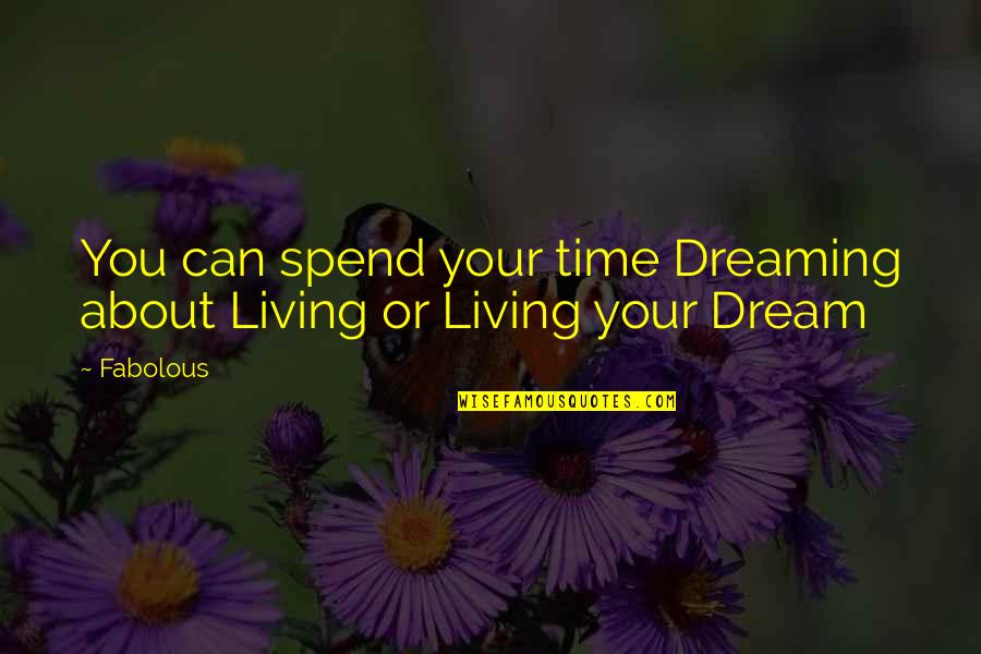 Dreaming Your Dream Quotes By Fabolous: You can spend your time Dreaming about Living