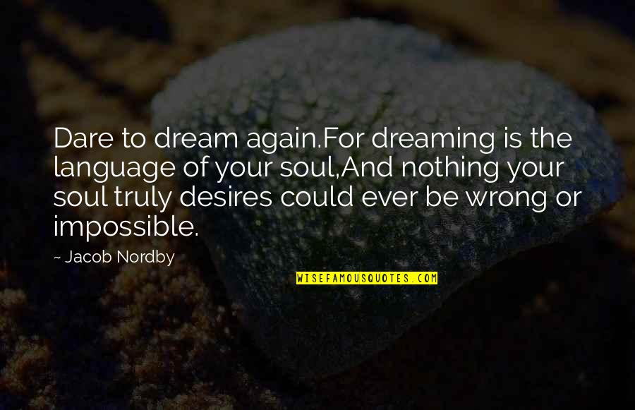 Dreaming Your Dream Quotes By Jacob Nordby: Dare to dream again.For dreaming is the language