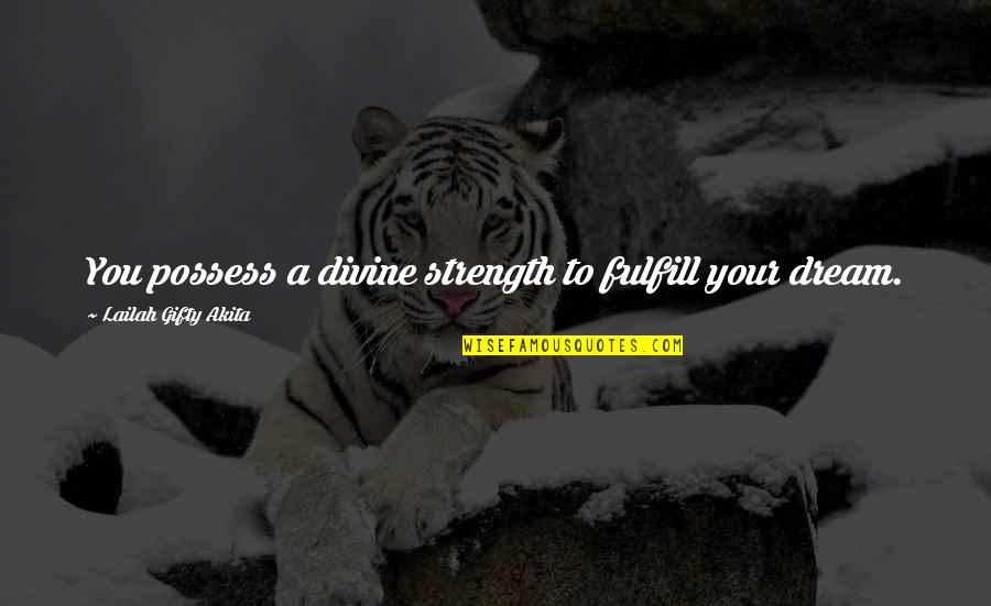 Dreaming Your Dream Quotes By Lailah Gifty Akita: You possess a divine strength to fulfill your