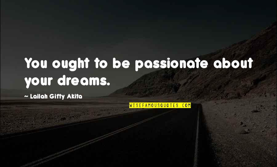 Dreaming Your Dream Quotes By Lailah Gifty Akita: You ought to be passionate about your dreams.