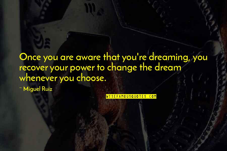 Dreaming Your Dream Quotes By Miguel Ruiz: Once you are aware that you're dreaming, you