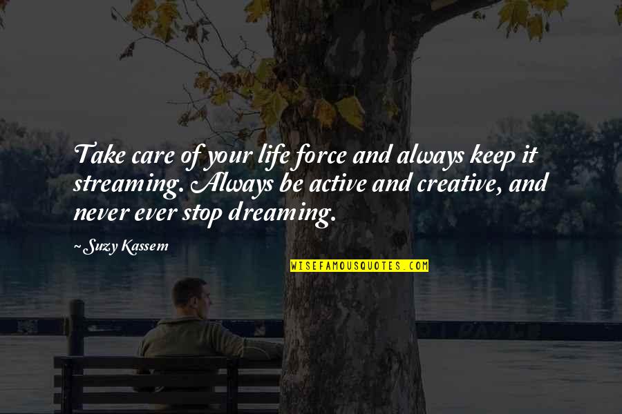 Dreaming Your Dream Quotes By Suzy Kassem: Take care of your life force and always