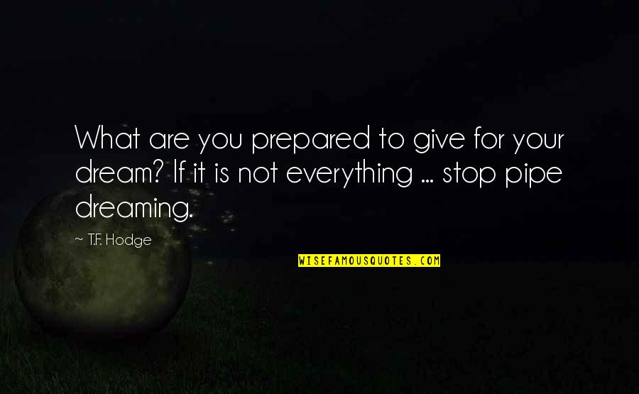 Dreaming Your Dream Quotes By T.F. Hodge: What are you prepared to give for your