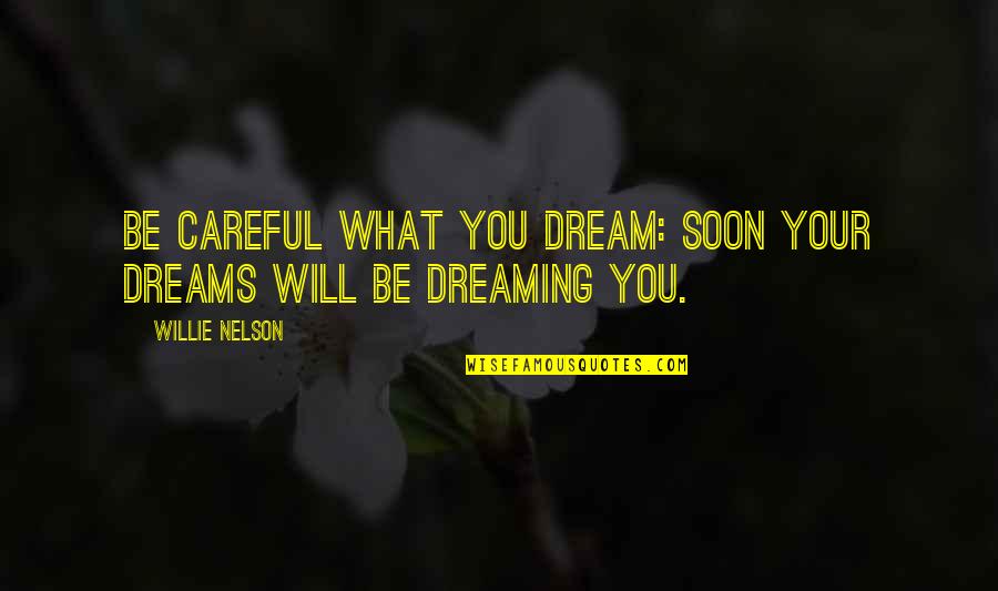 Dreaming Your Dream Quotes By Willie Nelson: Be careful what you dream: soon your dreams