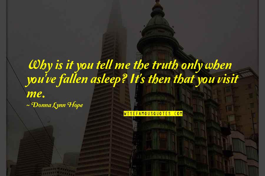 Dreaming's Quotes By Donna Lynn Hope: Why is it you tell me the truth