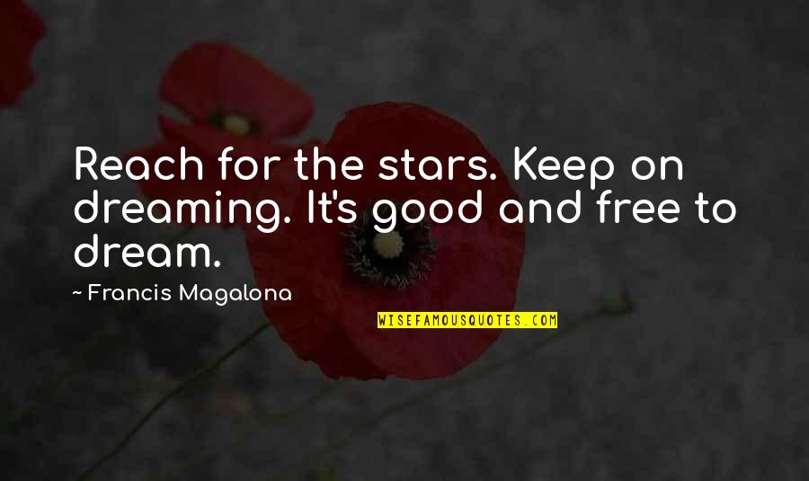 Dreaming's Quotes By Francis Magalona: Reach for the stars. Keep on dreaming. It's