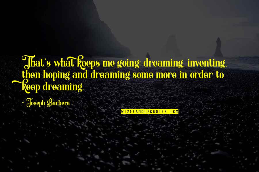 Dreaming's Quotes By Joseph Barbera: That's what keeps me going: dreaming, inventing, then