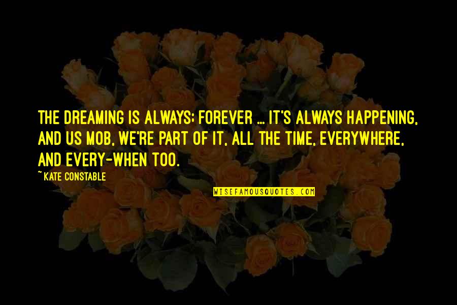 Dreaming's Quotes By Kate Constable: The Dreaming is always; forever ... it's always