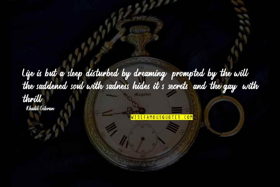 Dreaming's Quotes By Khalil Gibran: Life is but a sleep disturbed by dreaming,