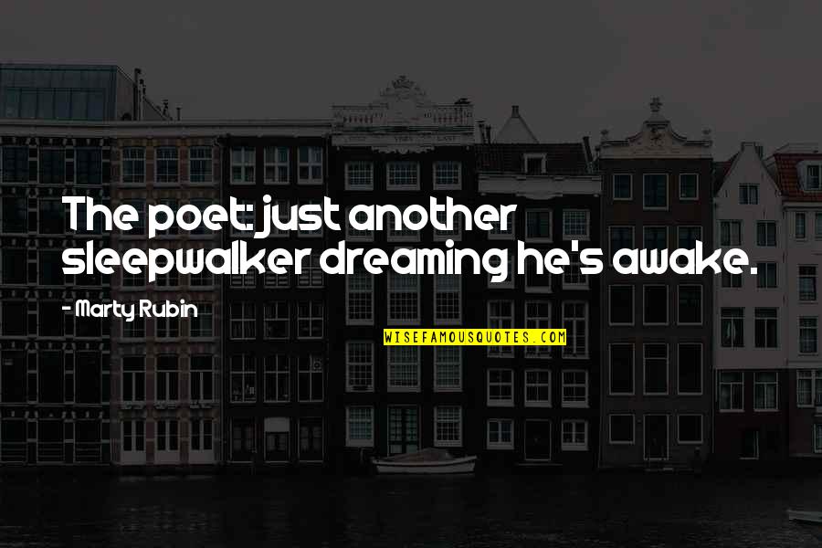 Dreaming's Quotes By Marty Rubin: The poet: just another sleepwalker dreaming he's awake.