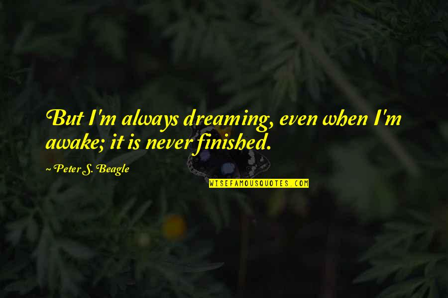 Dreaming's Quotes By Peter S. Beagle: But I'm always dreaming, even when I'm awake;