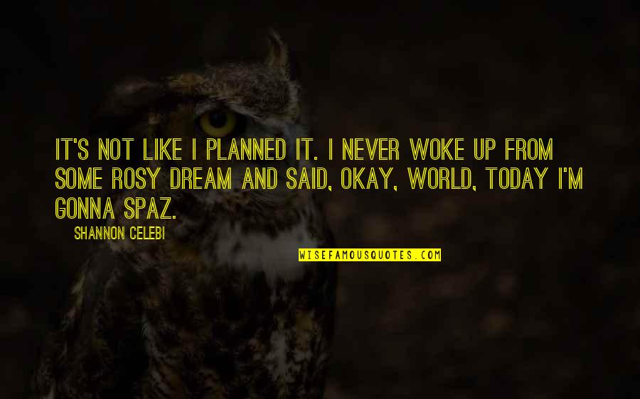 Dreaming's Quotes By Shannon Celebi: It's not like I planned it. I never
