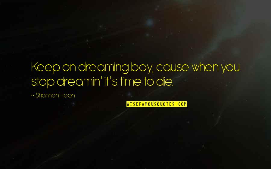 Dreaming's Quotes By Shannon Hoon: Keep on dreaming boy, cause when you stop