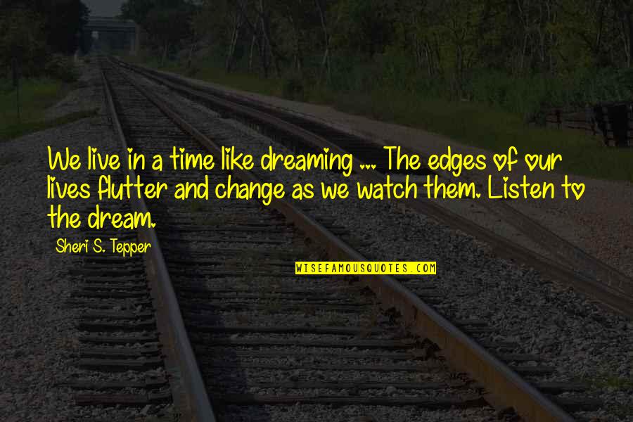 Dreaming's Quotes By Sheri S. Tepper: We live in a time like dreaming ...