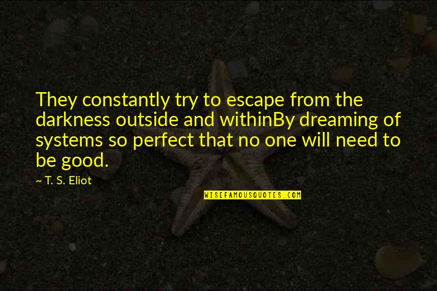 Dreaming's Quotes By T. S. Eliot: They constantly try to escape from the darkness