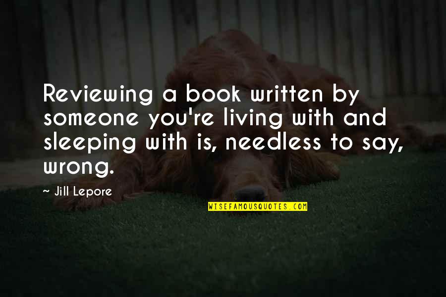 Dreamitcon Quotes By Jill Lepore: Reviewing a book written by someone you're living Dreamitcon Quotes By Jill Lepore: Reviewing a book written by someone you're living