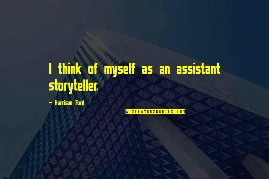 Dreamitwinit Quotes By Harrison Ford: I think of myself as an assistant storyteller.