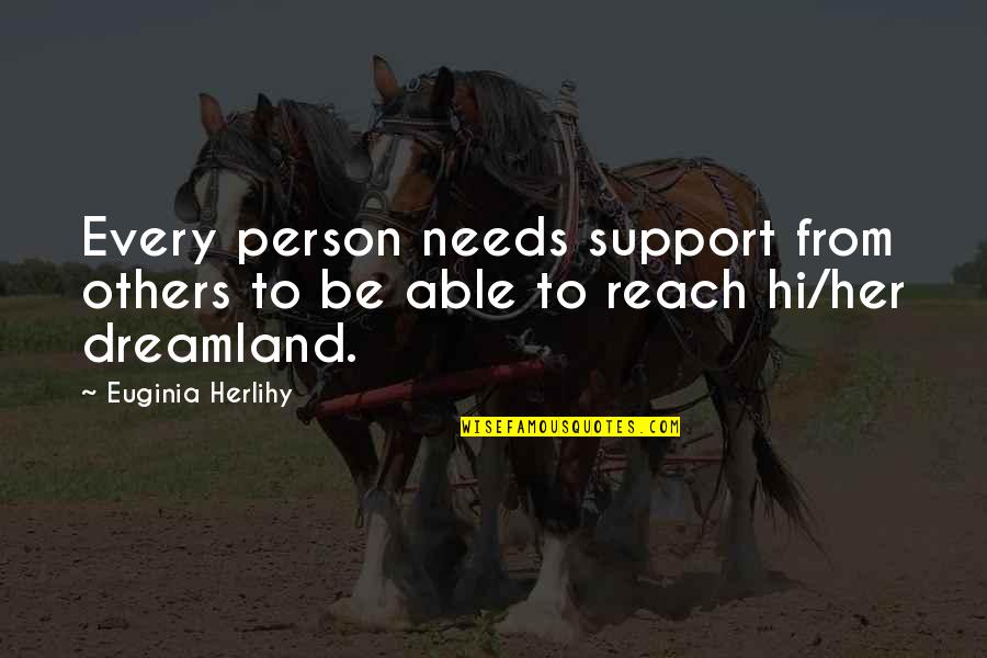 Dreamland Quotes By Euginia Herlihy: Every person needs support from others to be