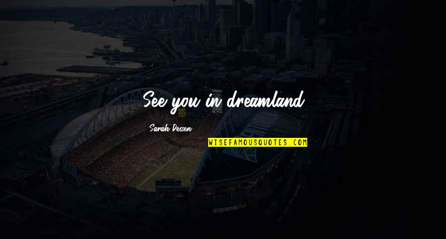 Dreamland Quotes By Sarah Dessen: See you in dreamland